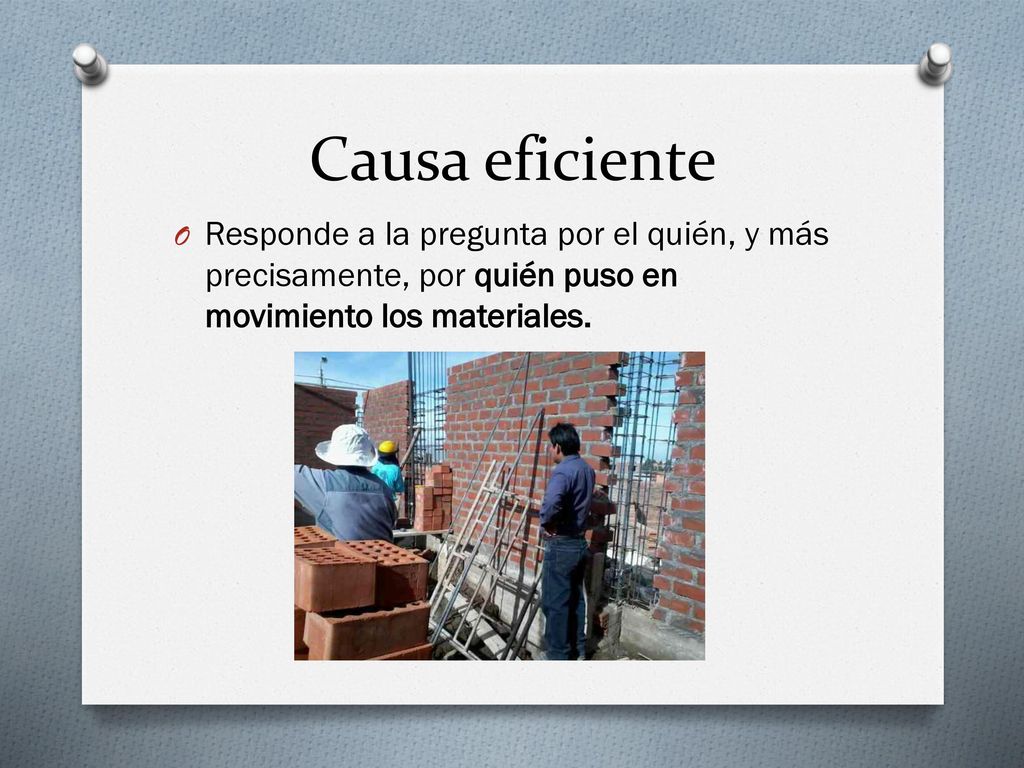 Causa eficiente Responde a la pregunta por el quién, y más precisamente, por quién puso en movimiento los materiales.