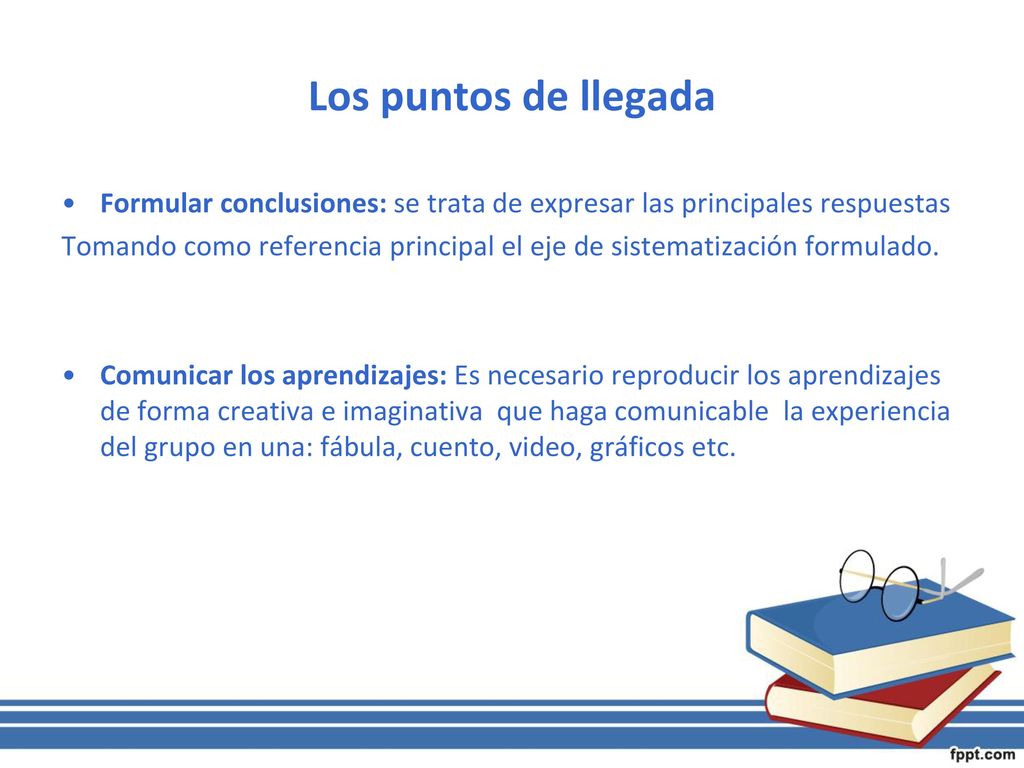 Los puntos de llegada Formular conclusiones: se trata de expresar las principales respuestas.
