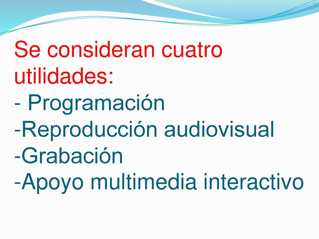 Se consideran cuatro utilidades: - Programación -Reproducción audiovisual -Grabación -Apoyo multimedia interactivo