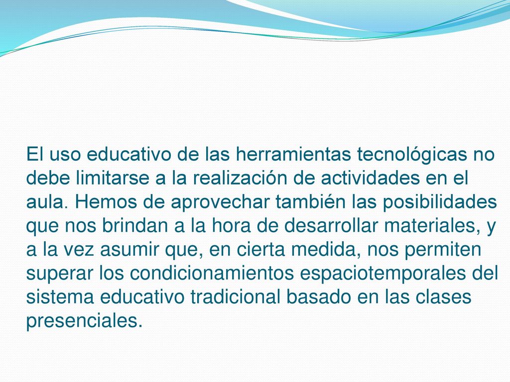 El uso educativo de las herramientas tecnológicas no debe limitarse a la realización de actividades en el aula.