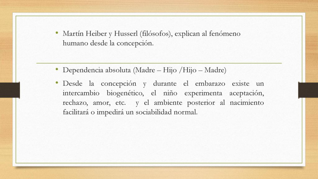 Martín Heiber y Husserl (filósofos), explican al fenómeno humano desde la concepción.