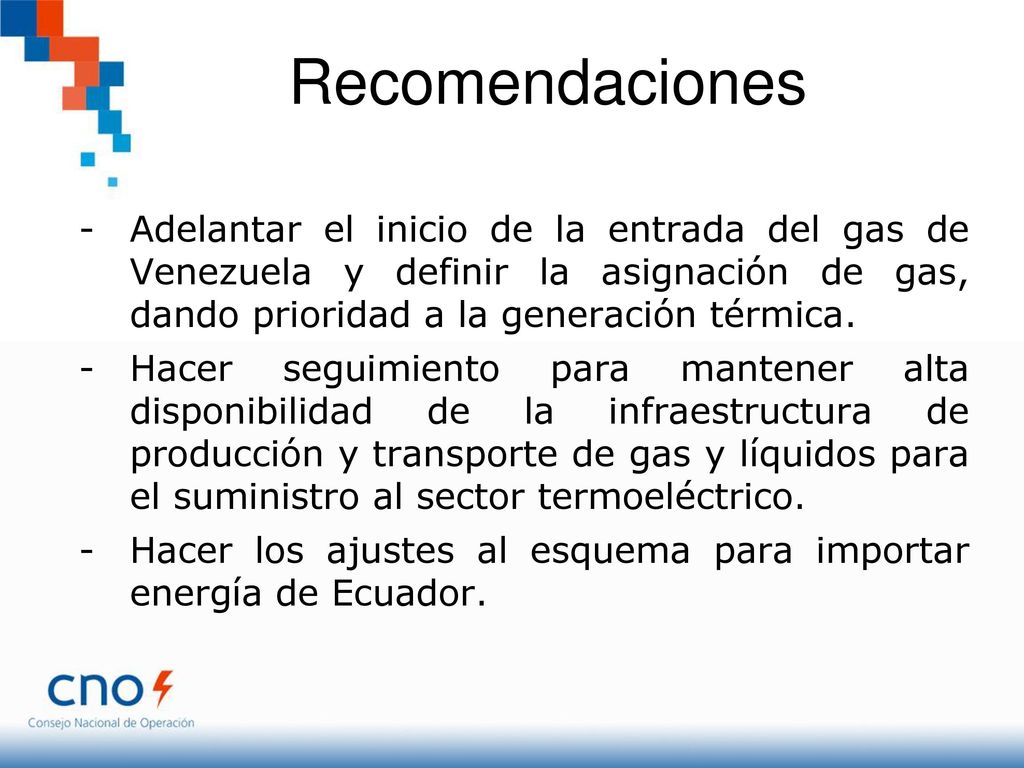 Recomendaciones Adelantar el inicio de la entrada del gas de Venezuela y definir la asignación de gas, dando prioridad a la generación térmica.