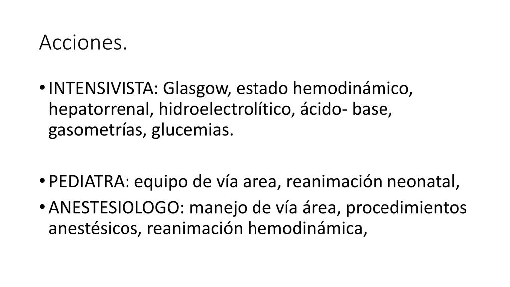 Acciones. INTENSIVISTA: Glasgow, estado hemodinámico, hepatorrenal, hidroelectrolítico, ácido- base, gasometrías, glucemias.