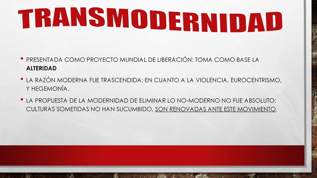 trANSMODERNIDAD Presentada como proyecto mundial de liberación: toma como base la alteridad.