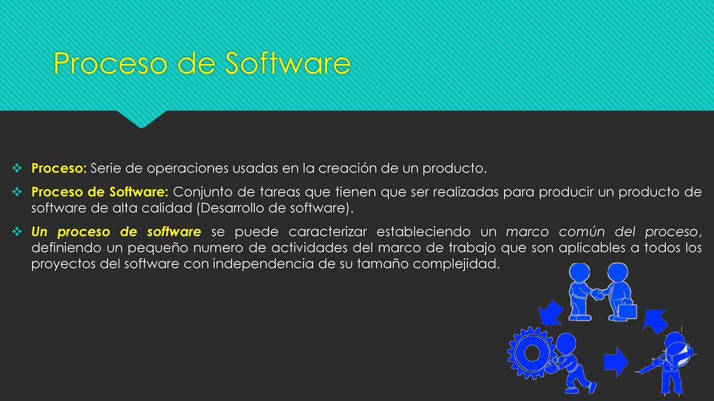 Proceso de Software Proceso: Serie de operaciones usadas en la creación de un producto.