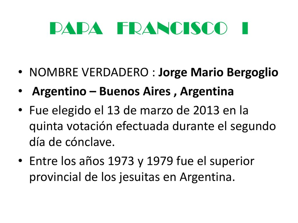 PAPA FRANCISCO I NOMBRE VERDADERO : Jorge Mario Bergoglio