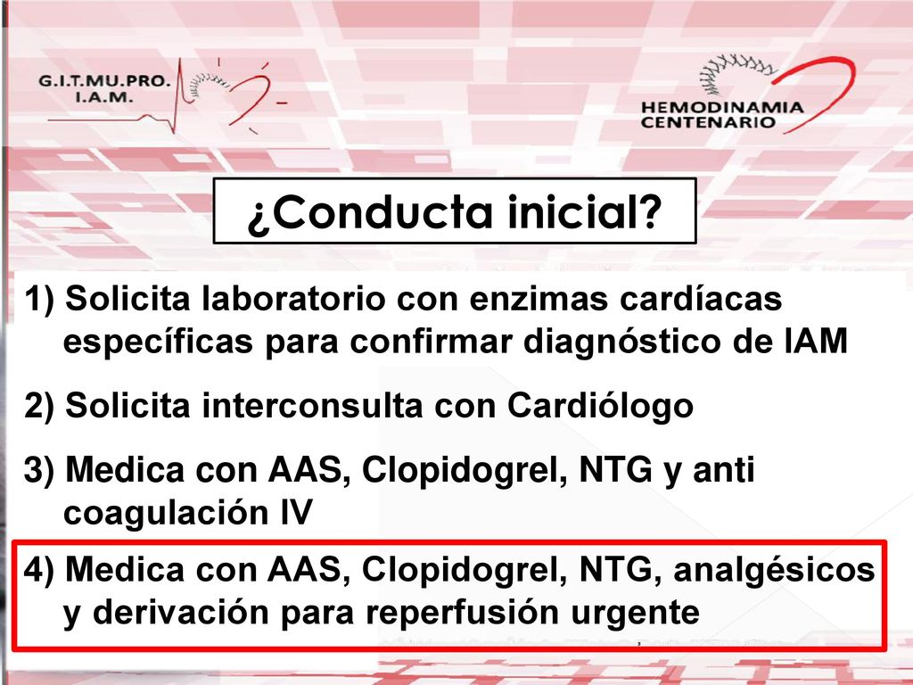 ¿Conducta inicial 1) Solicita laboratorio con enzimas cardíacas específicas para confirmar diagnóstico de IAM.