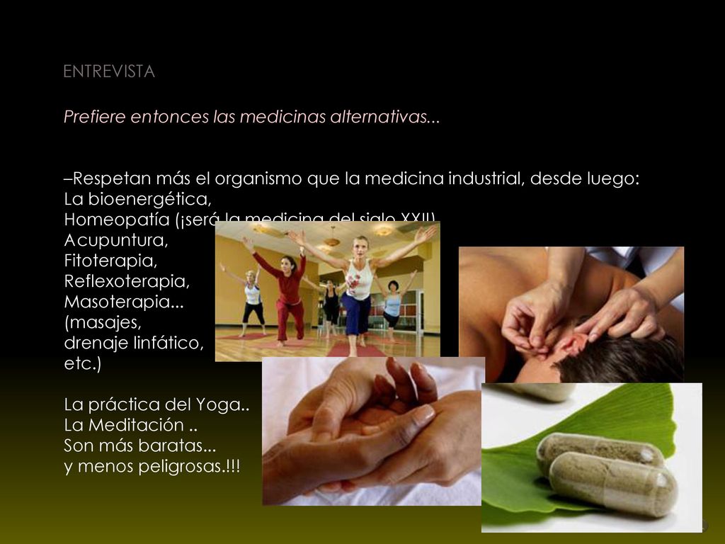 ENTREVISTA Prefiere entonces las medicinas alternativas... –Respetan más el organismo que la medicina industrial, desde luego: La bioenergética,