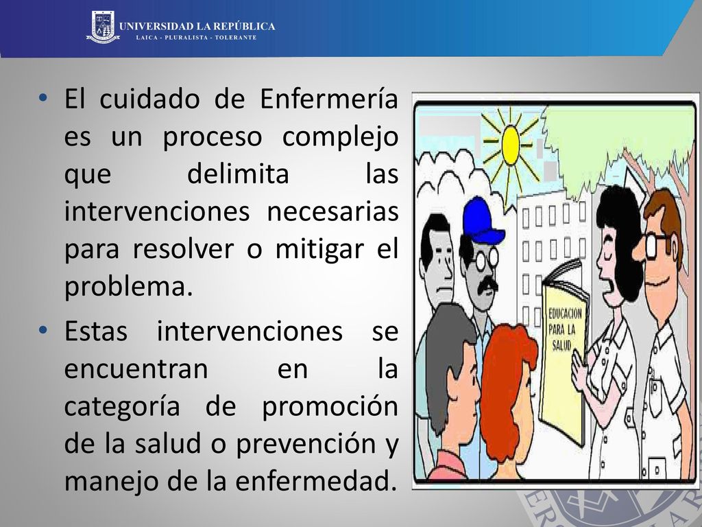 El cuidado de Enfermería es un proceso complejo que delimita las intervenciones necesarias para resolver o mitigar el problema.