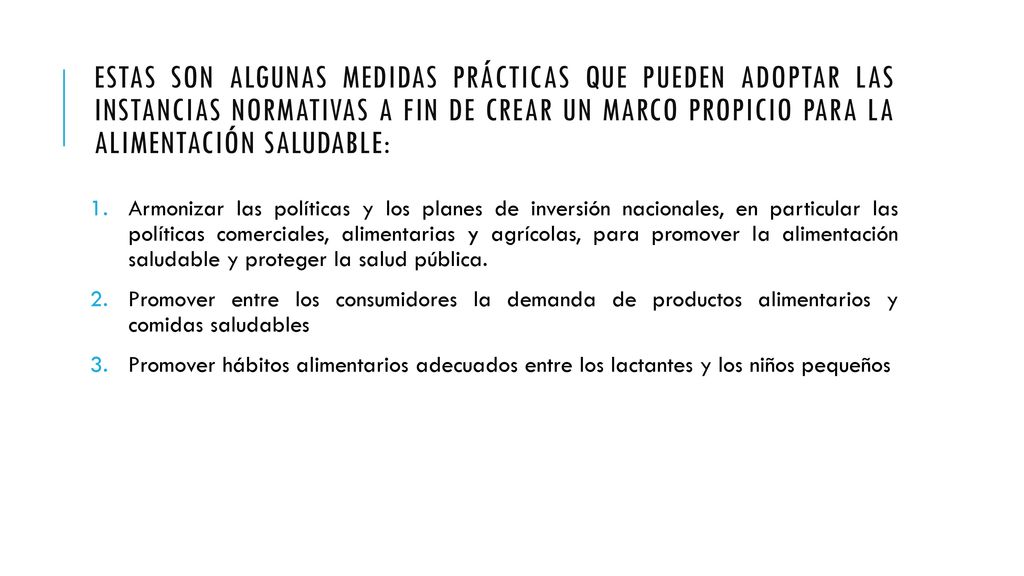 Estas son algunas medidas prácticas que pueden adoptar las instancias normativas a fin de crear un marco propicio para la alimentación saludable: