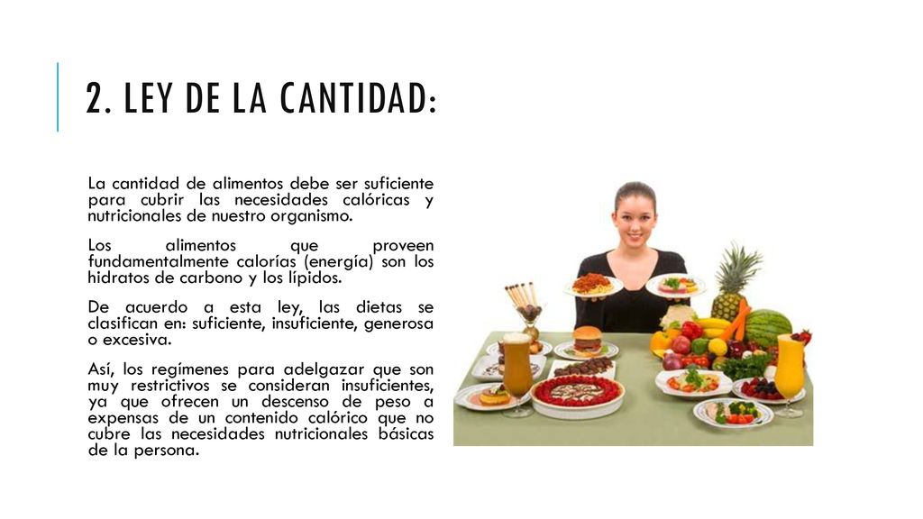 2. Ley de la cantidad: La cantidad de alimentos debe ser suficiente para cubrir las necesidades calóricas y nutricionales de nuestro organismo.