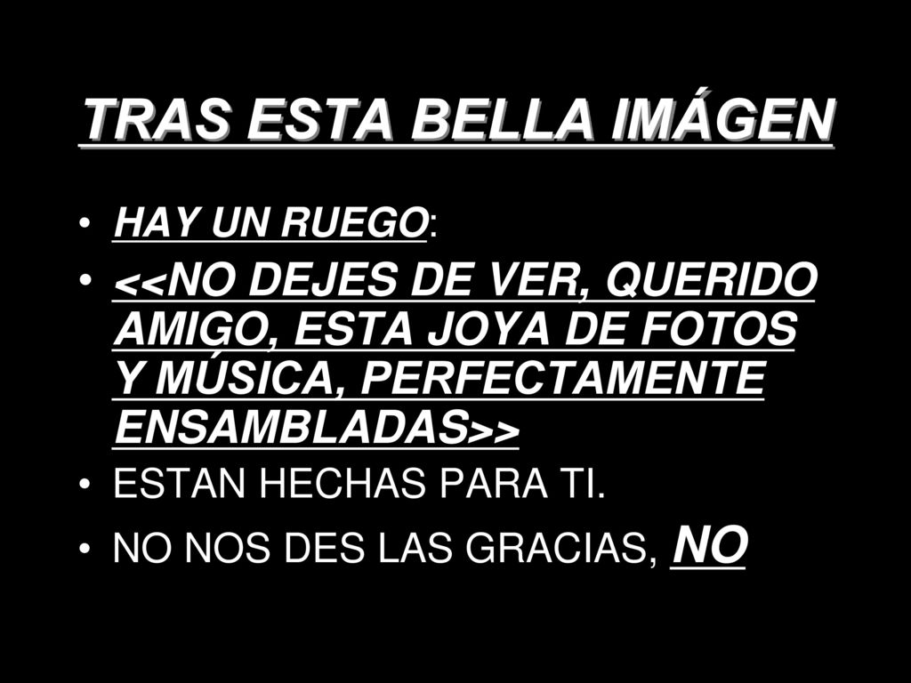 TRAS ESTA BELLA IMÁGEN HAY UN RUEGO: <<NO DEJES DE VER, QUERIDO AMIGO, ESTA JOYA DE FOTOS Y MÚSICA, PERFECTAMENTE ENSAMBLADAS>>