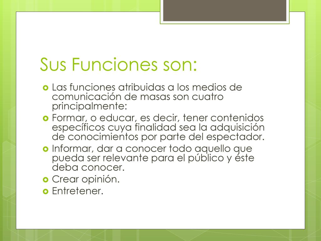 Sus Funciones son: Las funciones atribuidas a los medios de comunicación de masas son cuatro principalmente: