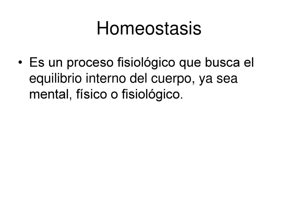 Homeostasis Es un proceso fisiológico que busca el equilibrio interno del cuerpo, ya sea mental, físico o fisiológico.