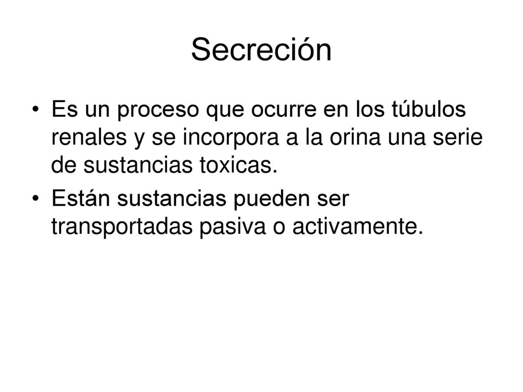 Secreción Es un proceso que ocurre en los túbulos renales y se incorpora a la orina una serie de sustancias toxicas.