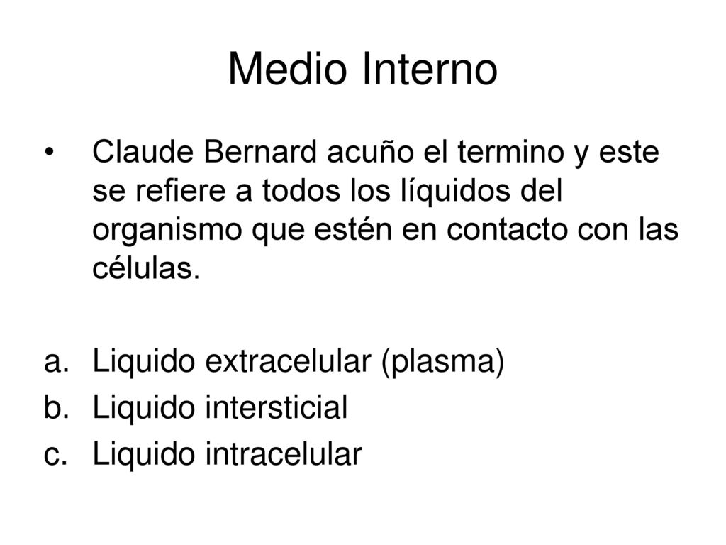 Medio Interno Claude Bernard acuño el termino y este se refiere a todos los líquidos del organismo que estén en contacto con las células.
