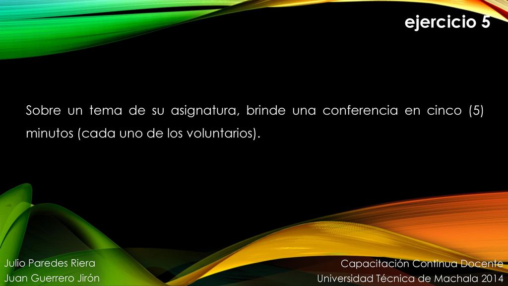 ejercicio 5 Sobre un tema de su asignatura, brinde una conferencia en cinco (5) minutos (cada uno de los voluntarios).