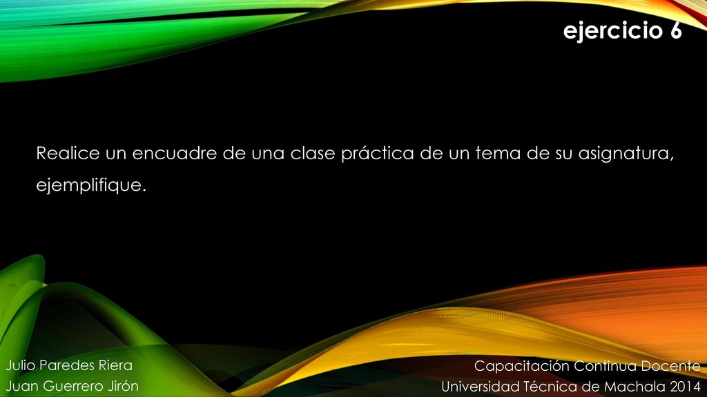 ejercicio 6 Realice un encuadre de una clase práctica de un tema de su asignatura, ejemplifique. Julio Paredes Riera.