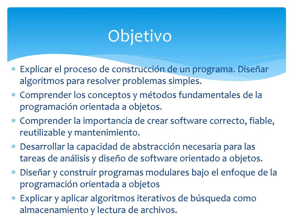 Objetivo Explicar el proceso de construcción de un programa. Diseñar algoritmos para resolver problemas simples.