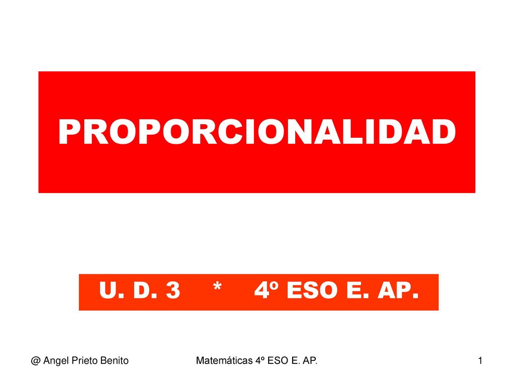 PROPORCIONALIDAD U. D. 3 * 4º ESO E. Angel Prieto Benito