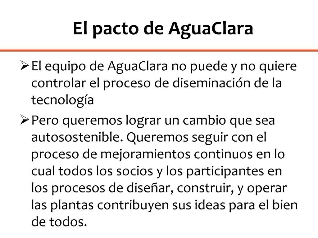 El pacto de AguaClara El equipo de AguaClara no puede y no quiere controlar el proceso de diseminación de la tecnología.