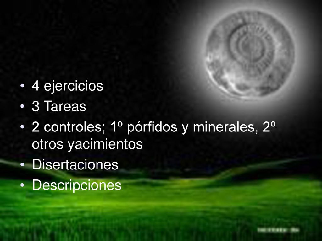 4 ejercicios 3 Tareas. 2 controles; 1º pórfidos y minerales, 2º otros yacimientos. Disertaciones.