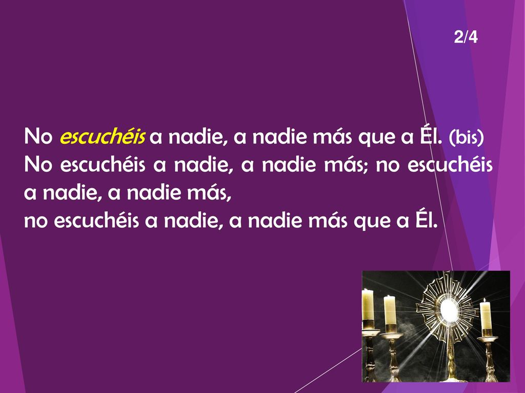 No escuchéis a nadie, a nadie más que a Él. (bis)