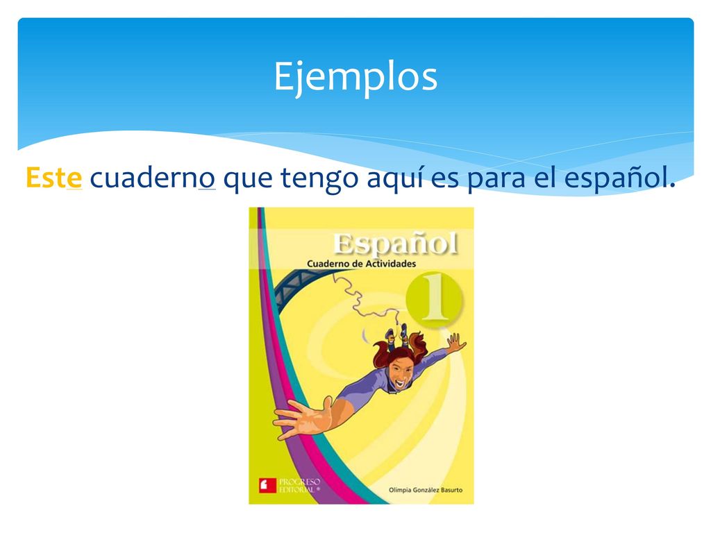 Ejemplos Este cuaderno que tengo aquí es para el español.
