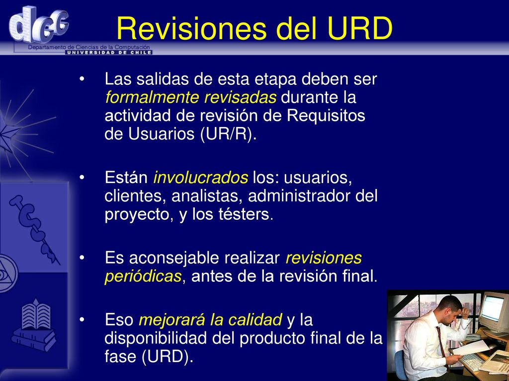 Revisiones del URD Las salidas de esta etapa deben ser formalmente revisadas durante la actividad de revisión de Requisitos de Usuarios (UR/R).