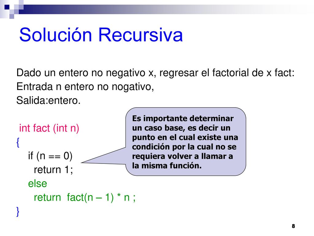 Solución Recursiva Dado un entero no negativo x, regresar el factorial de x fact: Entrada n entero no nogativo,