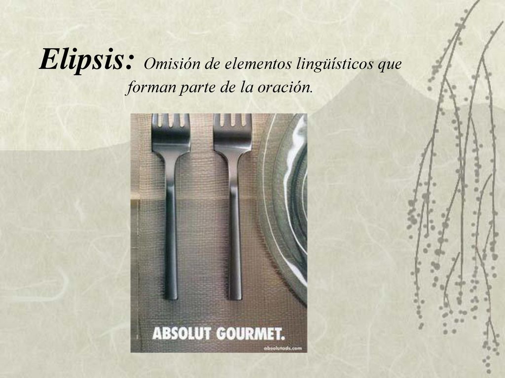Elipsis: Omisión de elementos lingüísticos que forman parte de la oración.