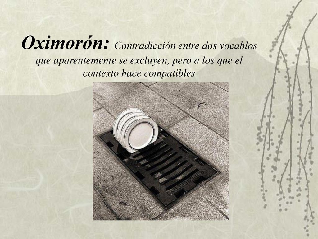 Oximorón: Contradicción entre dos vocablos que aparentemente se excluyen, pero a los que el contexto hace compatibles