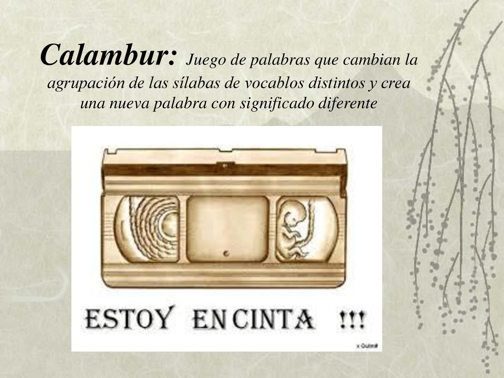 Calambur: Juego de palabras que cambian la agrupación de las sílabas de vocablos distintos y crea una nueva palabra con significado diferente