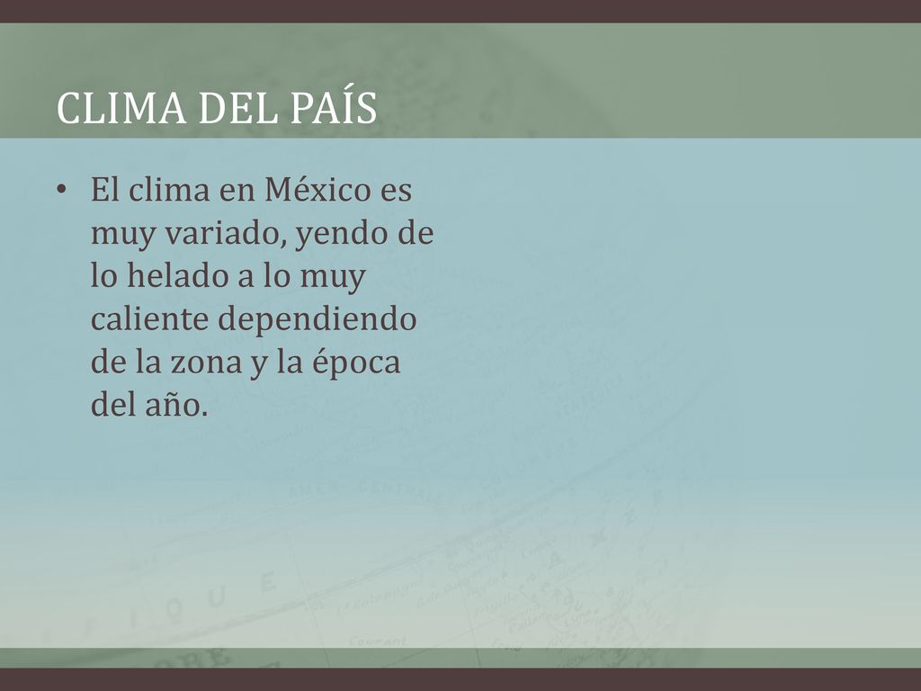 Clima del país El clima en México es muy variado, yendo de lo helado a lo muy caliente dependiendo de la zona y la época del año.