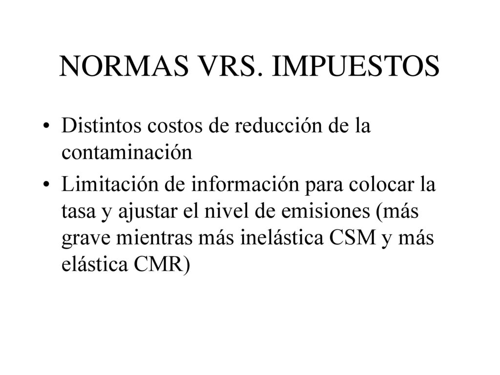 NORMAS VRS. IMPUESTOS Distintos costos de reducción de la contaminación.