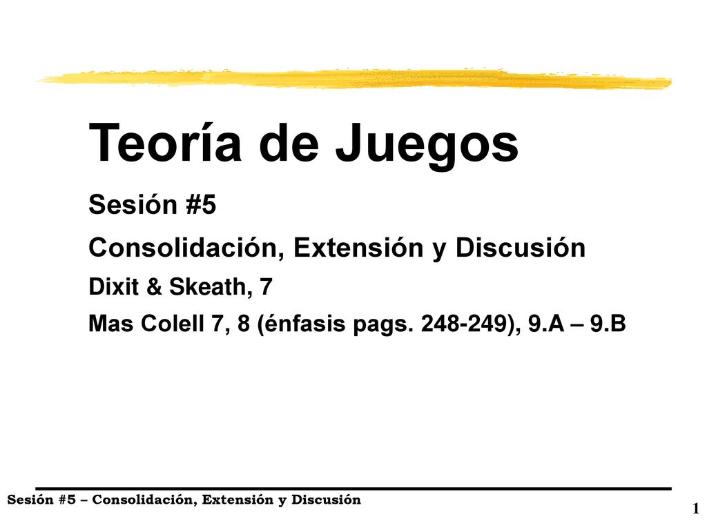 Teoría de Juegos Sesión #5 Consolidación, Extensión y Discusión