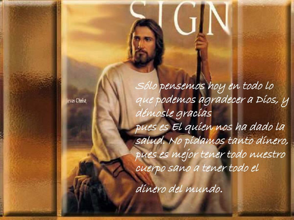 Sólo pensemos hoy en todo lo que podemos agradecer a Dios, y démosle gracias pues es El quien nos ha dado la salud.