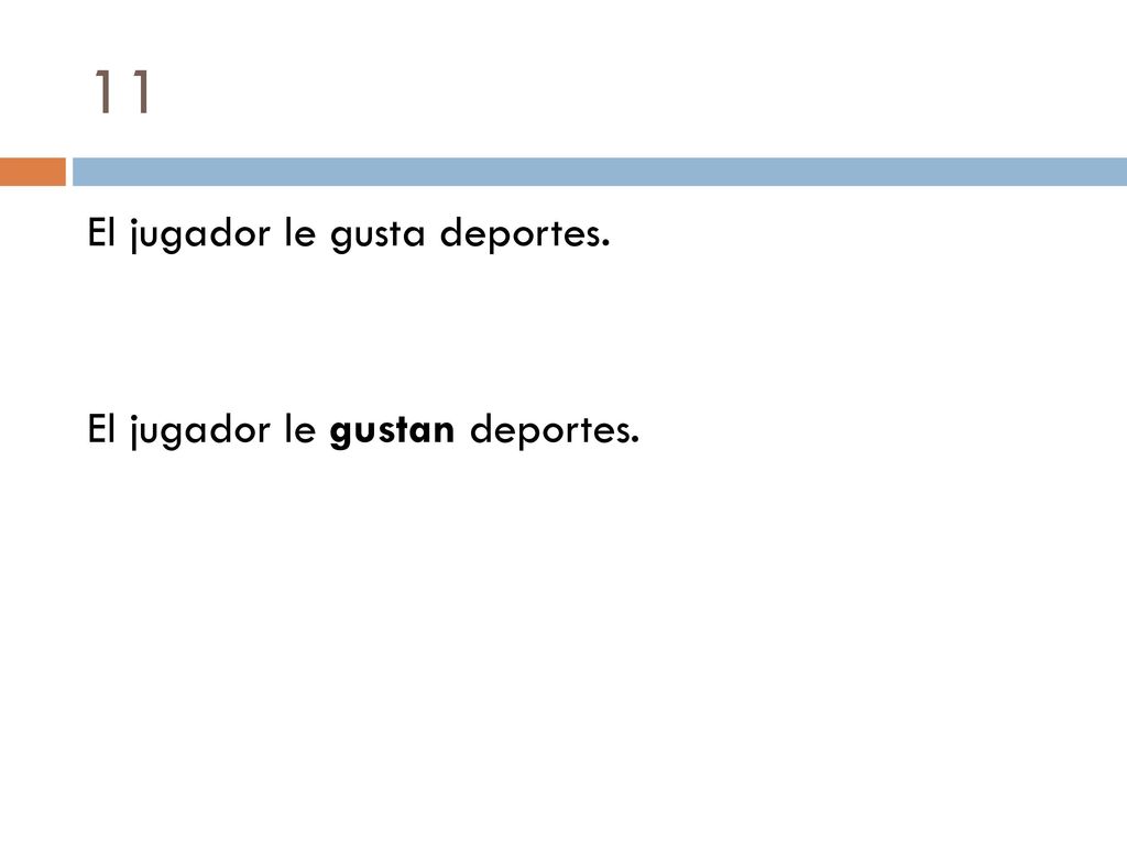 11 El jugador le gusta deportes. El jugador le gustan deportes.