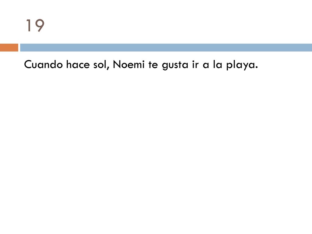19 Cuando hace sol, Noemi te gusta ir a la playa.