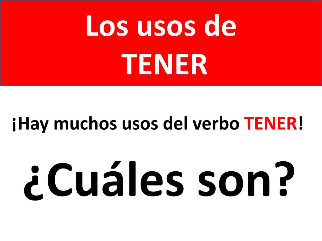 Los usos de TENER ¡Hay muchos usos del verbo TENER! ¿Cuáles son