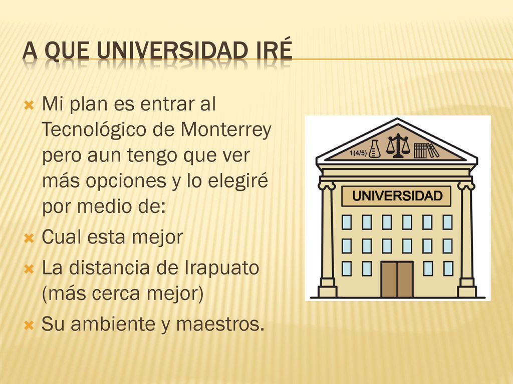 A que universidad iré Mi plan es entrar al Tecnológico de Monterrey pero aun tengo que ver más opciones y lo elegiré por medio de: