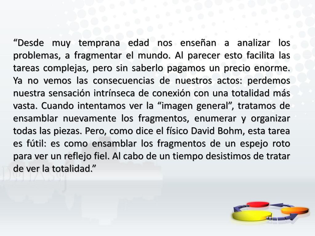 Desde muy temprana edad nos enseñan a analizar los problemas, a fragmentar el mundo.
