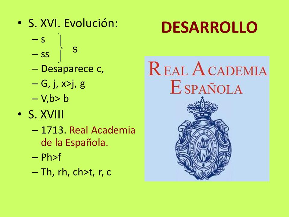 DESARROLLO S. XVI. Evolución: S. XVIII s ss Desaparece c, s