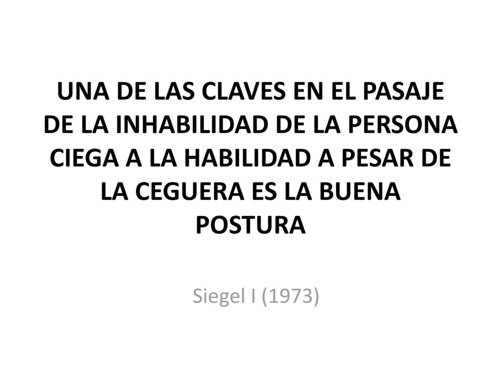 UNA DE LAS CLAVES EN EL PASAJE DE LA INHABILIDAD DE LA PERSONA CIEGA A LA HABILIDAD A PESAR DE LA CEGUERA ES LA BUENA POSTURA