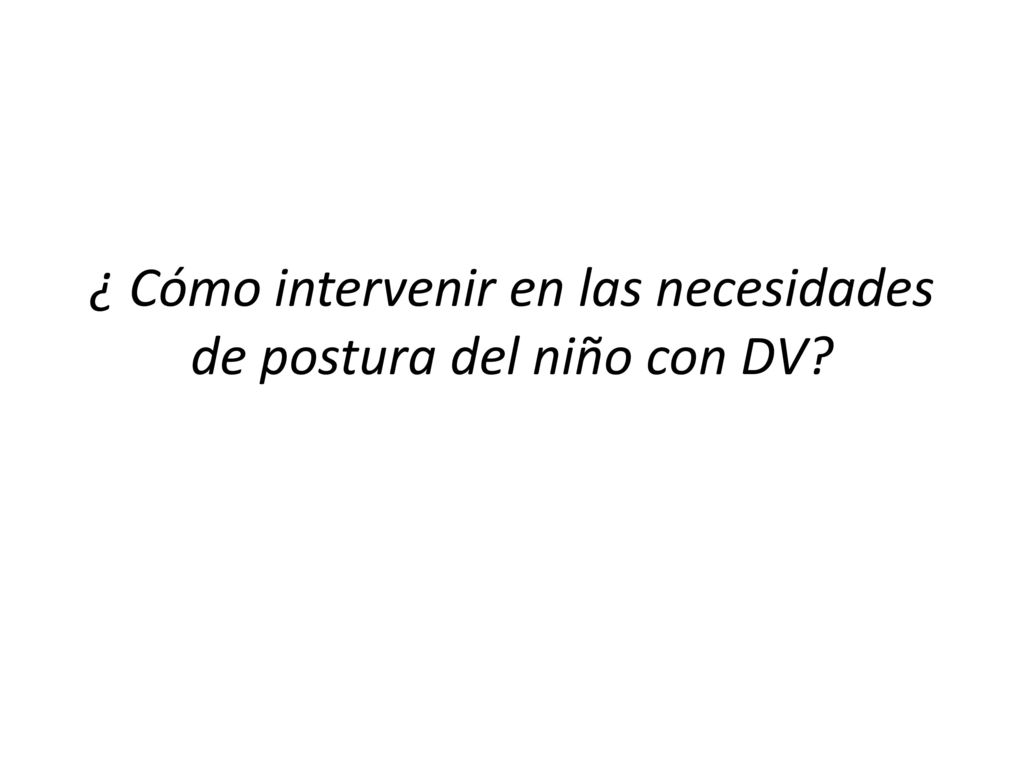 ¿ Cómo intervenir en las necesidades de postura del niño con DV