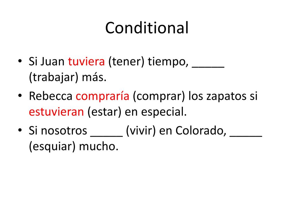 Conditional Si Juan tuviera (tener) tiempo, _____ (trabajar) más.