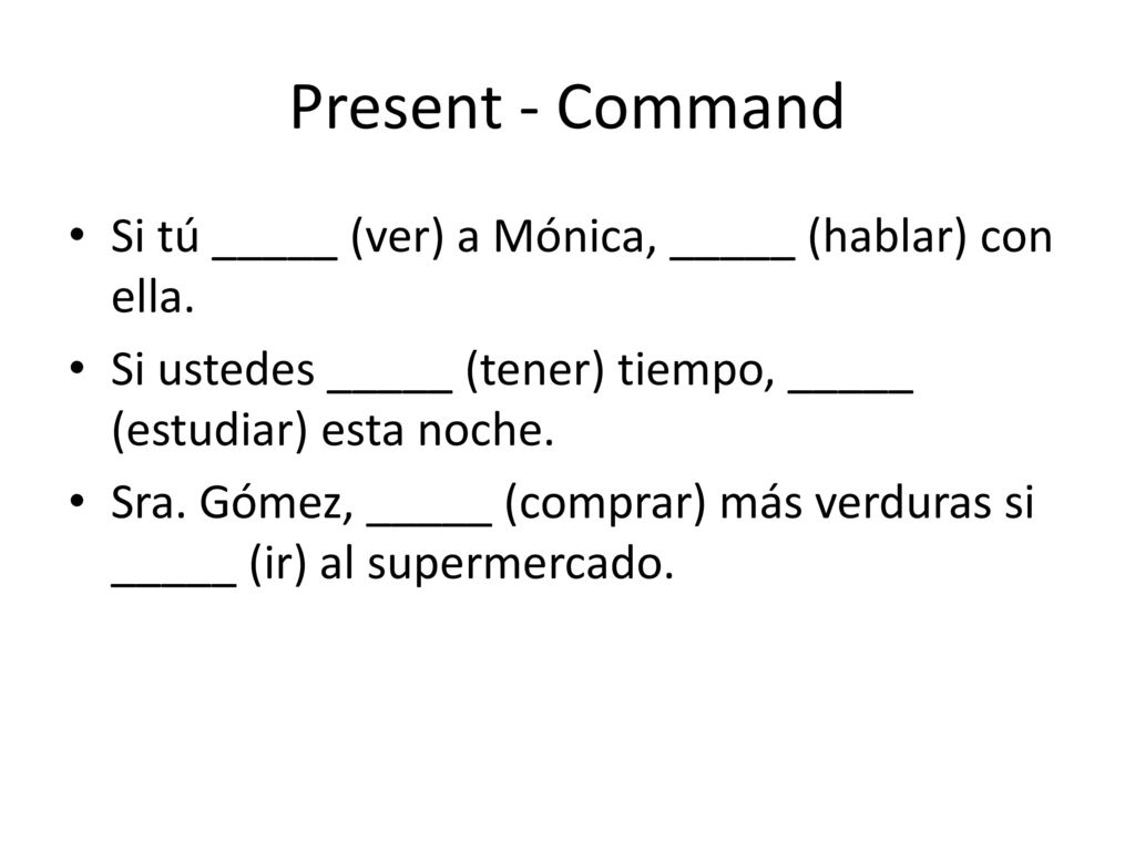 Present - Command Si tú _____ (ver) a Mónica, _____ (hablar) con ella.