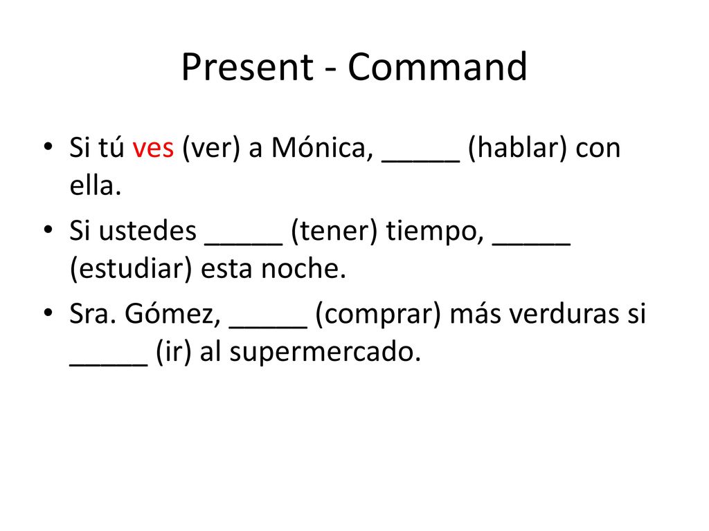 Present - Command Si tú ves (ver) a Mónica, _____ (hablar) con ella.