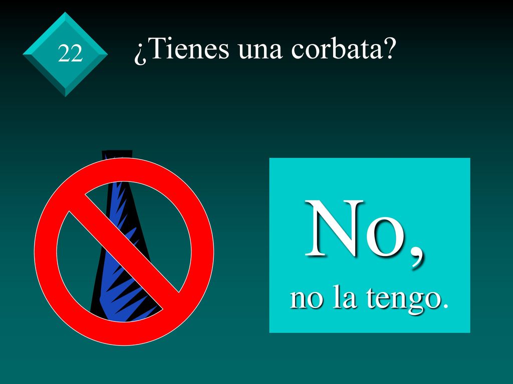 ¿Tienes una corbata 22 No, no la tengo.