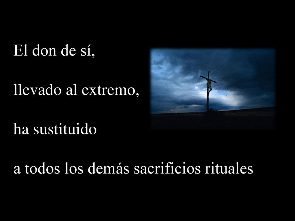 El don de sí, llevado al extremo, ha sustituido a todos los demás sacrificios rituales